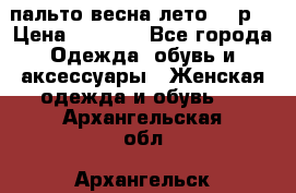 пальто весна-лето  44р. › Цена ­ 4 200 - Все города Одежда, обувь и аксессуары » Женская одежда и обувь   . Архангельская обл.,Архангельск г.